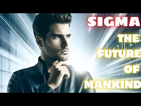 Why The SIGMA Male Is The FUTURE Of Mankind