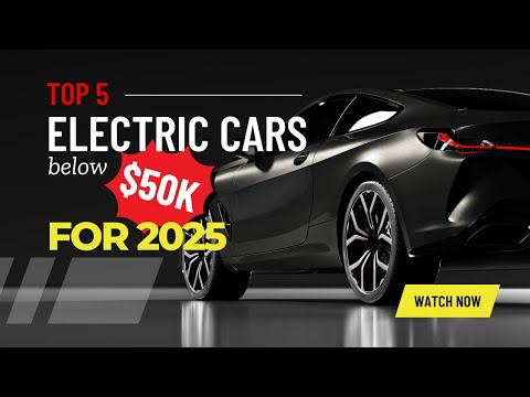 Top 5 Electric Cars of 2025 Under $50,000: Affordable EVs Redefined!