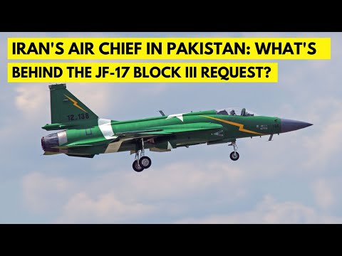 Iran&#039;s Air Chief in Pakistan What&#039;s Behind the JF 17 Block III Request?