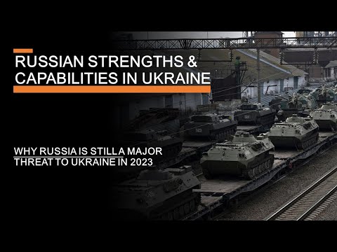 Russian Strengths &amp; Capabilities in Ukraine - Why Russia is still a threat in 2023