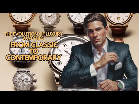 The Evolution of Luxury Watches: From Classic to Contemporary