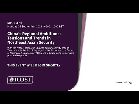 China’s Regional Ambitions: Tensions and Trends in Northeast Asian Security | 26 September 2022