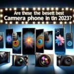 Are These the Best Camera Phones to Capture Stunning Photos in 2023?